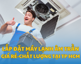 Lắp Đặt Máy Lạnh Âm Trần Giá Rẻ - Chất Lượng Tại TP HCM