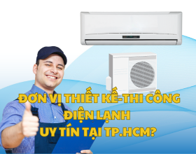 Đơn Vị Thiết Kế Thi Công Điện Lạnh Uy Tín Tại TP HCM