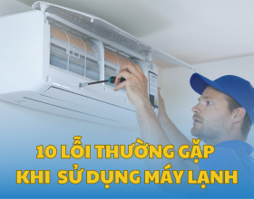 10 Lỗi Thường Gặp Khi Sử Dụng Máy Lạnh